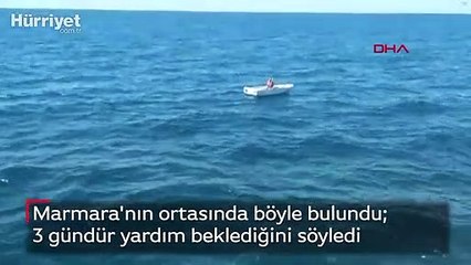 Marmara'nın ortasında böyle bulundu  3 gündür yardım beklediğini söyledi