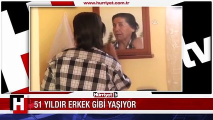 51 YILDIR ERKEK GİBİ YAŞIYOR