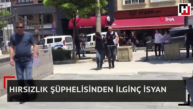 Hırsızlık şüphelisinden ilginç isyan