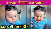 Bharti Singh Sings 'Kesariya', Son Gola Screams In Anger | Cute Video Go Viral