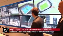 Beşiktaş Vodafone Arena Stadı 784 kamera ile denetlenecek
