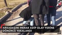 Arkadaşını merak edip olay yerine dönünce yakalandı