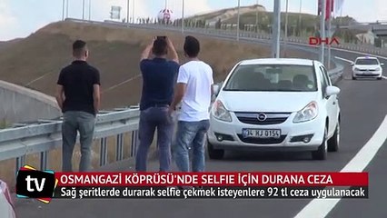 Osmangazi Köprüsü'nde selfie için durana 92 lira ceza
