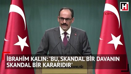 İbrahim Kalın: 'Bu, skandal bir davanın skandal bir kararıdır'