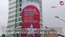 ABD Büyükelçiliği karşısındaki dev afişte terörle mücadele mesajı