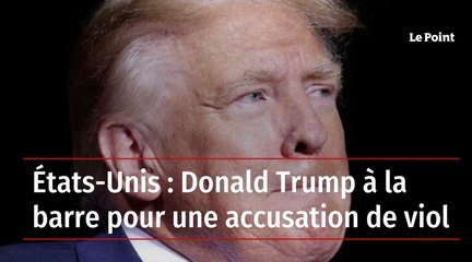 États-Unis : Donald Trump à la barre pour une accusation de viol