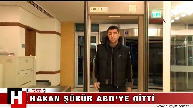 HAKAN ŞÜKÜR ABD'YE GİTTİ