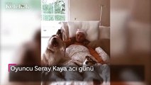 Oyuncu Seray Kaya'nın acı günü