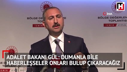 Adalet Bakanı Gül: Dumanla bile haberleşseler onları bulup çıkaracağız