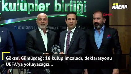 Göksel Gümüşdağ: "18 kulüp imzaladı, deklarasyonu UEFA'ya yollayacağız"