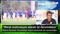 Fenerbahçe maçını kazanmak için oynayacağız