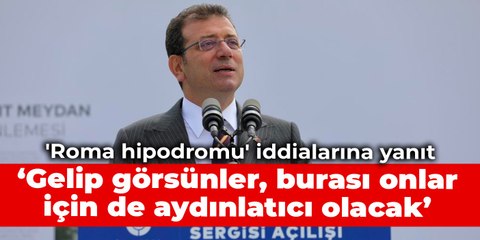 İmamoğlu’ndan 'Roma hipodromu' iddialarına yanıt: Gelip görsünler, burası onlar için de aydınlatıcı olacak