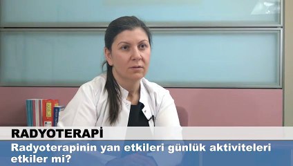 Radyoterapinin yan etkileri günlük aktiviteleri etkiler mi?