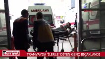 Tramvayda ileri gitmesini istediği genç tarafından bıçaklandı