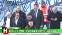 FİKRET ORMAN'DAN 'RONALDINHO İLE İLGİLİ AÇIKLAMA GELDİ