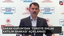 Bakan Kurum’dan 'Türkiye Emlak Katılım Bankası' açıklaması