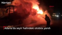 Adana'da seyir halindeki otobüs yandı
