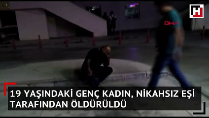 19 yaşındaki genç kadın, nikahsız eşi tarafından öldürüldü