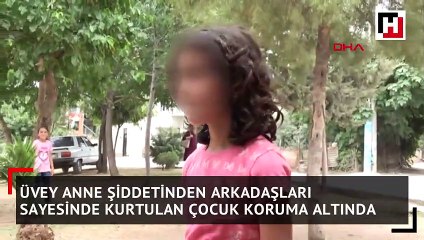 Üvey anne şiddetinden arkadaşları sayesinde kurtulan çocuk koruma altında