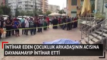 İntihar eden çocukluk arkadaşının acısına dayanamayıp intihar etti