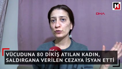Vücuduna 80 dikiş atılan kadın, saldırgana verilen cezaya isyan etti
