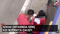 Sokak ortasında genç kızı boğmaya çalıştı