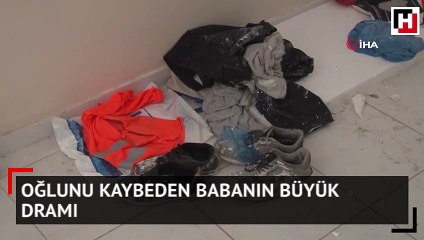 Oğlunu kaybeden babanın büyük dramı