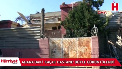 Adana'daki 'kaçak hastane' böyle görüntülendi