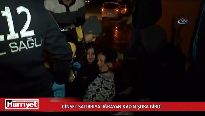 Cinsel saldırıya uğrayan kadın şoka girdi