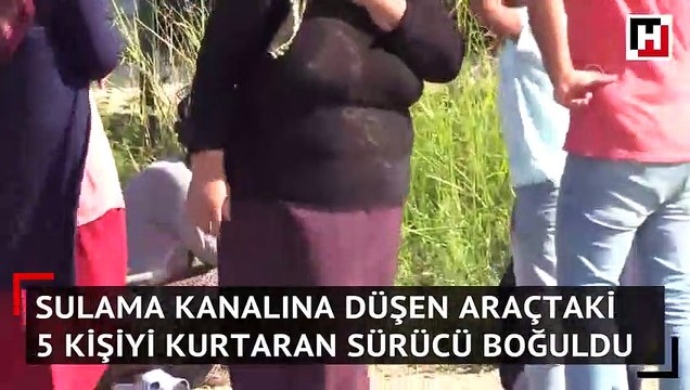 Sulama kanalına düşen araçtaki 5 kişiyi kurtaran sürücü boğuldu