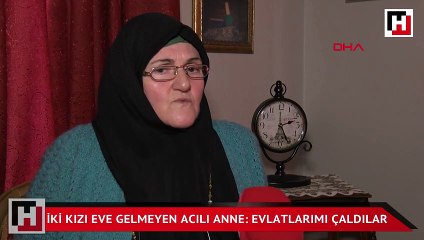 İki kızı eve gelmeyen acılı anne: Evlatlarımı çaldılar
