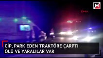 Cip, yol kenarına park eden traktöre çarptı