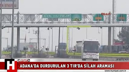 ADANA'DA DURDURULAN 7 TIR'DA SİLAH ARAMASI
