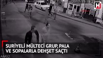 Suriyeli mülteci grup, pala ve sopalarla dehşet saçtı