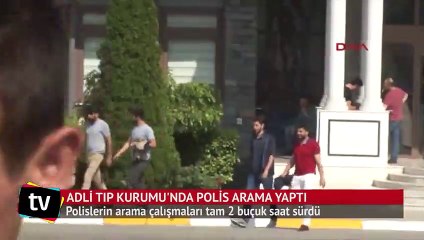 Adli Tıp Kurumu'ndaki arama 2,5 saat sürdü