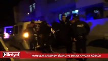 Adıyaman'da komşular arasında silahlı ve sopalı kavga: 8 gözaltı