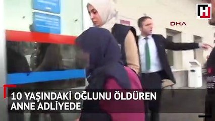 10 yaşındaki oğlunu öldüren anne adliyede