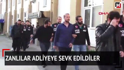 Zanlılar adliyeye sevk ediliyor