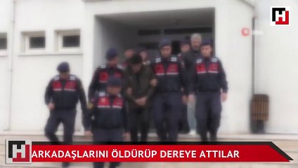 Arkadaşlarını öldürüp dereye attılar