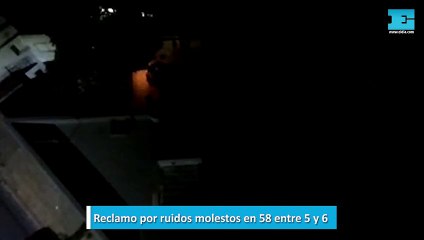 Reclamo por ruidos molestos en 58 entre 5 y 6