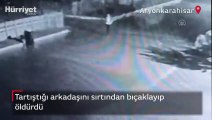 Tartıştığı arkadaşını sırtından bıçaklayıp öldürdü