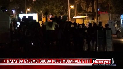 HATAY'DA EYLEMCİ GRUBA POLİS MÜDAHALE ETTİ