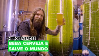Heróis Verdes: Bebendo cerveja e salvando o planeta