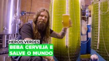 Heróis Verdes: Bebendo cerveja e salvando o planeta