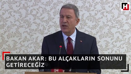 Bakan Akar: Bu alçakların sonunu getireceğiz