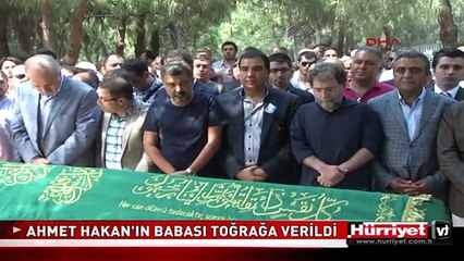 AHMET HAKAN'IN BABASI TOPRAĞA VERİLDİ