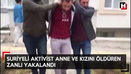 Suriyeli aktivist anne ve kızını öldüren zanlı yakalandı