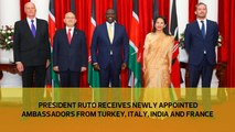 President Ruto receives newly appointed ambassadors from Turkey, Italy, India and France