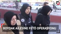 Boydak ailesine FETÖ operasyonu