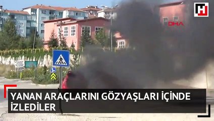 Araçlarının yanışını gözyaşları içinde izlediler